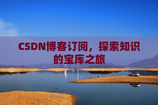 CSDN博客订阅，探索知识的宝库之旅