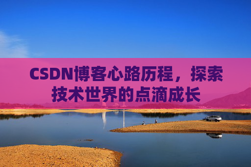 CSDN博客心路历程，探索技术世界的点滴成长
