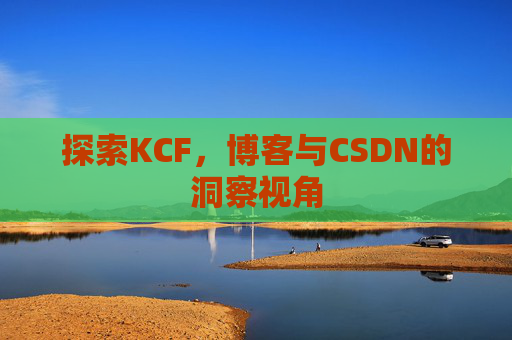 探索KCF，博客与CSDN的洞察视角