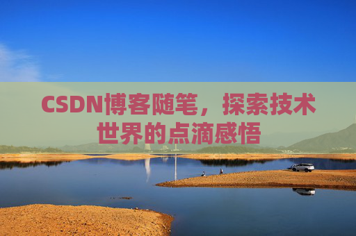 CSDN博客随笔，探索技术世界的点滴感悟